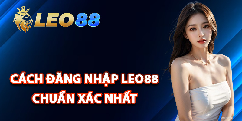 Đăng Nhập Leo88 – Tận Hưởng Thế Giới Cá Cược Đỉnh Cao 1 Cách đăng nhập Leo88 chuẩn xác nhất