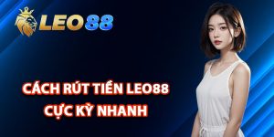 Cách rút tiền Leo88 cực kỳ nhanh