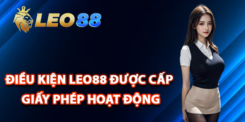 Giấy Phép Hoạt Động Leo88 Được Công Nhận Hợp Pháp 2 Điều kiện Leo88 được cấp giấy phép hoạt động